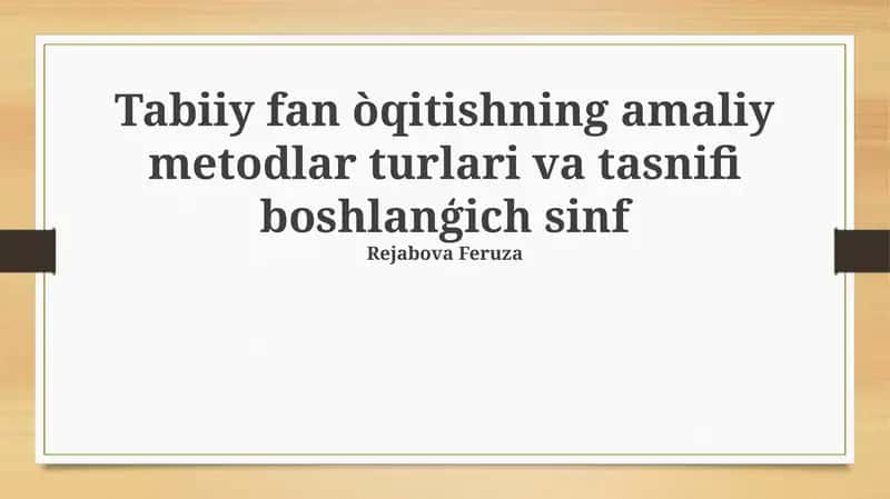 Tabiiy fan òqitishning amaliy metodlar turlari va tasnifi boshlanģich sinf