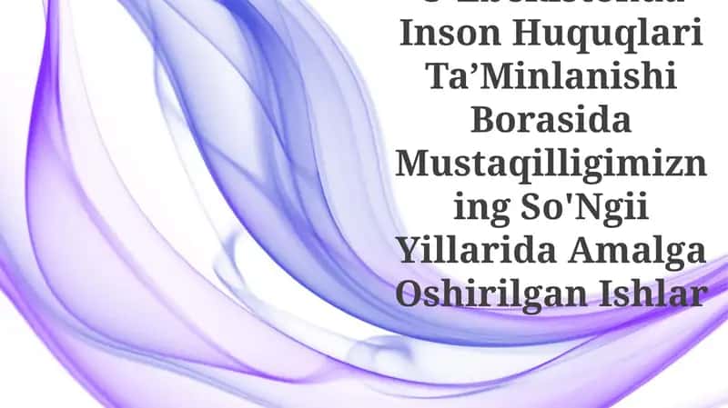 O'zbekistonda Inson Huquqlari TaʼMinlanishi Borasida Mustaqilligimizning So'Ngii Yillarida Amalga Oshirilgan Ishlar