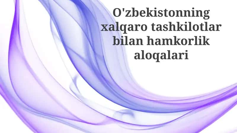 O'zbekistonning xalqaro tashkilotlar bilan hamkorligi