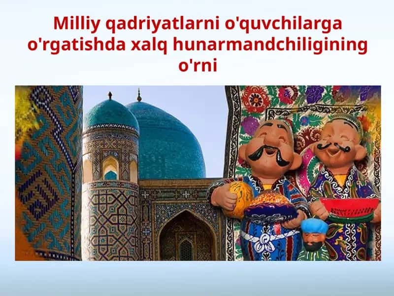 Milliy qadriyatlar o'quvchilarga o'rgatish daxalq hunarmandchiligi