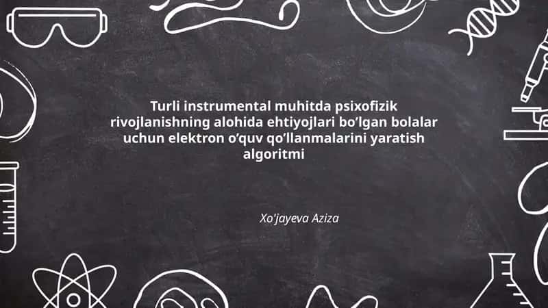 Turli instrumental muhitda psixofizik rivojlanishning alohida ehtiyojlari bo’lgan bolalar uchun elektron o’quv qo’llanmalarini yaratish algoritmi