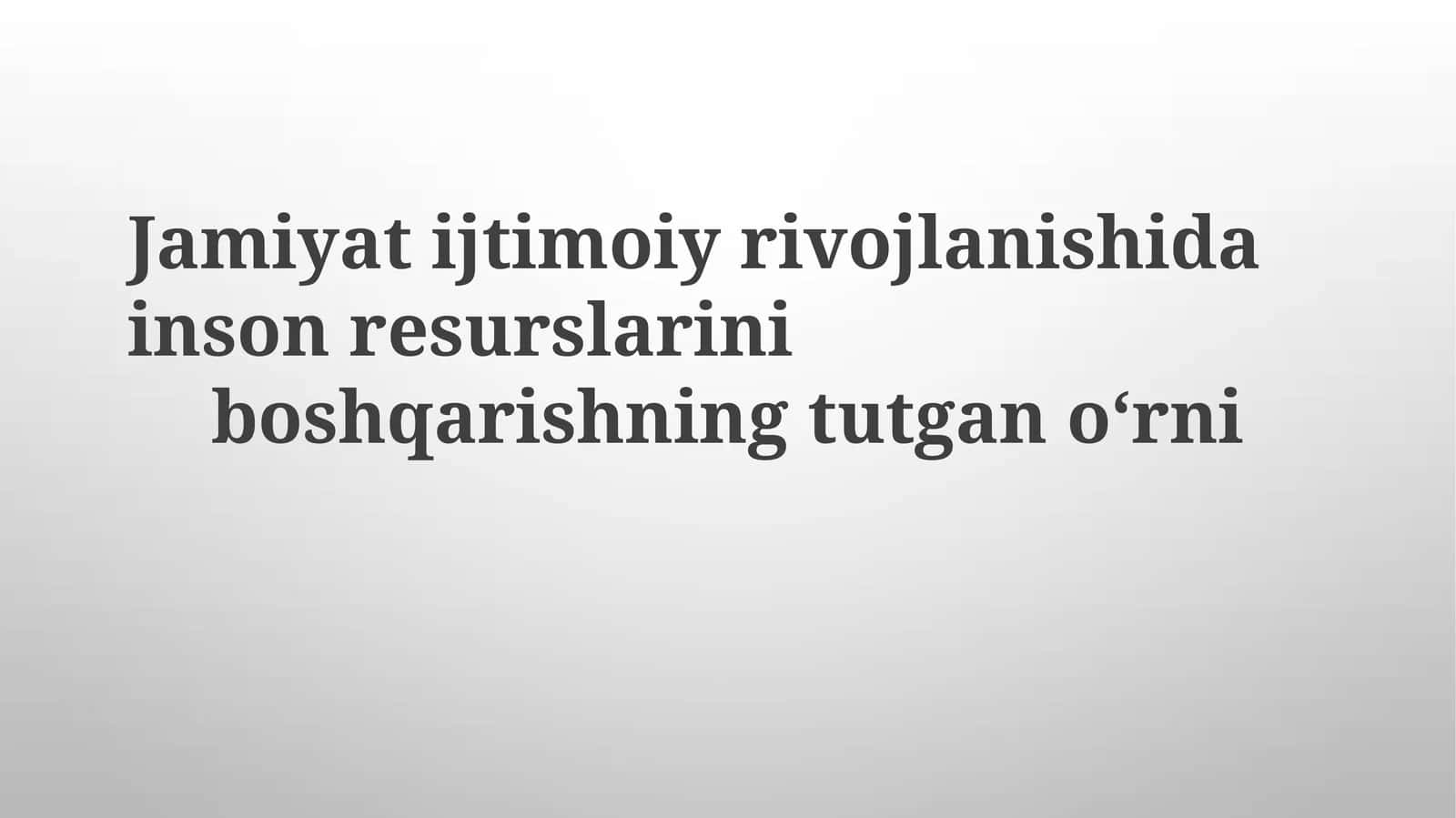Jamiyati ijtimoiy rivojlanishida inson resurslarini boshqarishning tutgan o‘rni