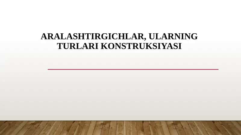 Aralashtirgichlar, ularning turlari konstruksiyasi