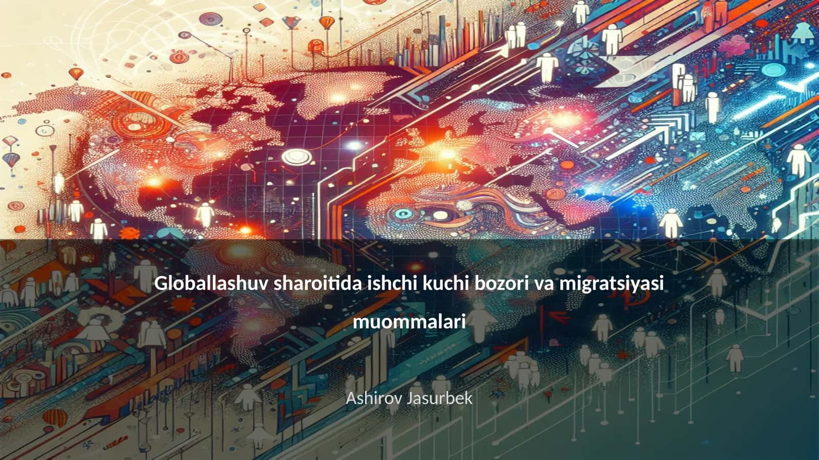 Globallashuv sharoitida ishchi kuchi bozori va migratsiyasi muommalari