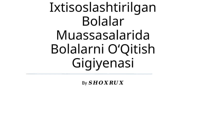 Umumtalim Maktablari Va Ixtisoslashtirilgan Bolalar Muassasalarida Bolalarni OʻQitish Gigiyenasi