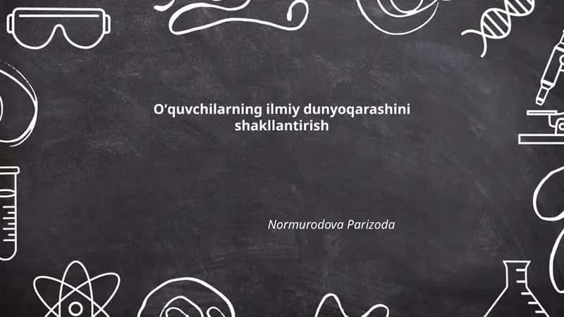 Oʻquvchilarning ilmiy dunyoqarashini shakllantirish