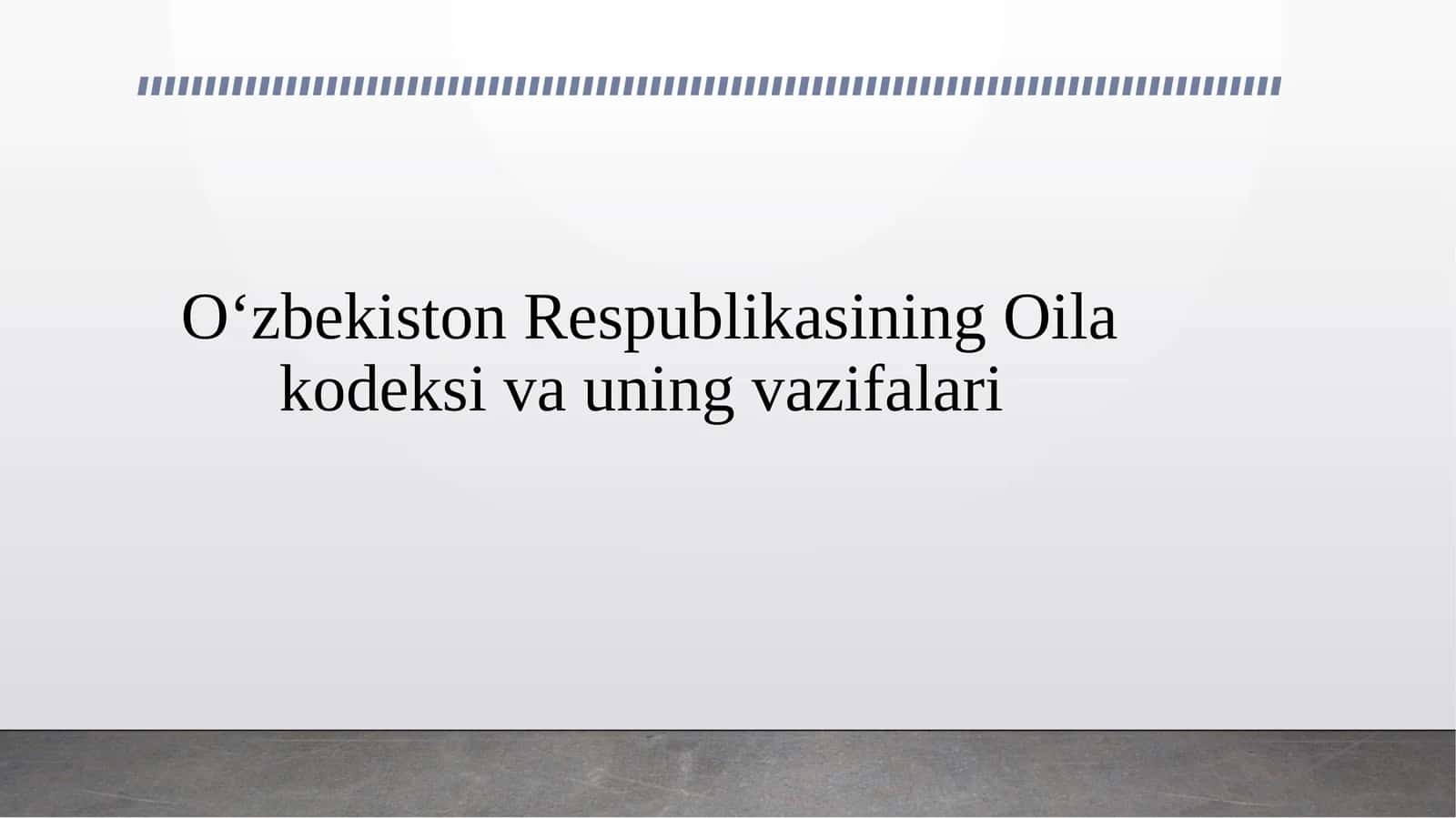 O‘zbekiston Respublikasining Oila kodeksi va uning vazifalari
