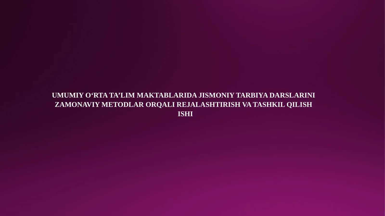 UMUMIY O‘RTA TA’LIM MAKTABLARIDA JISMONIY TARBIYA DARSLARINI ZAMONAVIY METODLAR ORQALI REJALASHTIRISH VA TASHKIL QILISH ISHI