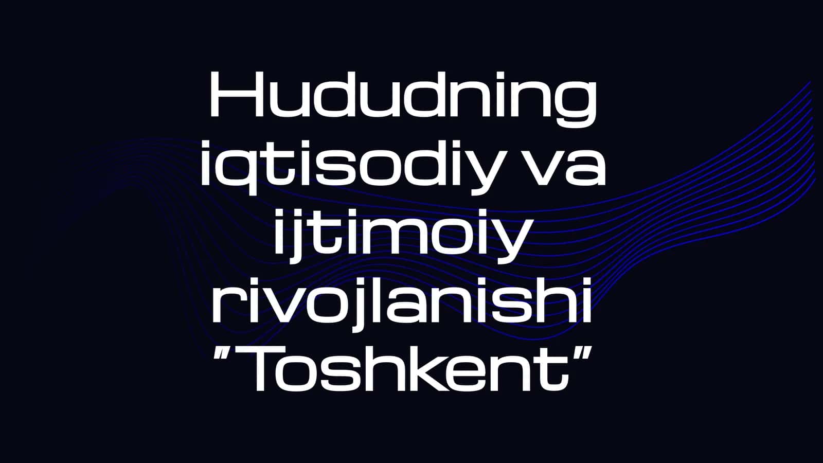 Hududning iqtisodiy va ijtimoiy rivojlanishi “Toshkent”