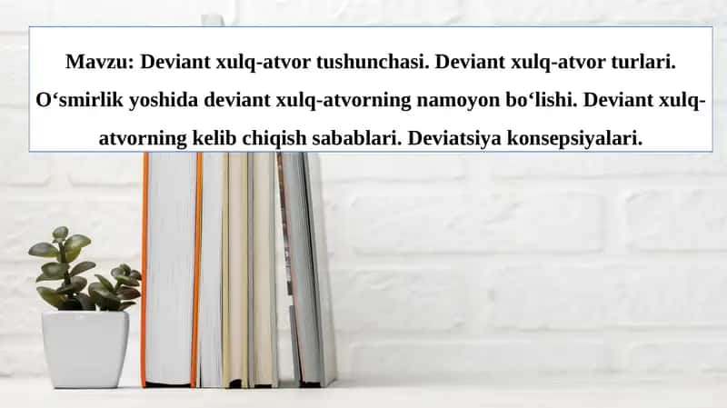 Deviant xulq-atvor tushunchasi. Deviant xulq-atvor turlari. O‘smirlik yoshida deviant xulq-atvorning namoyon bo‘lishi. Deviant xulq-atvorning kelib chiqish sabablari. Deviatsiya konsepsiyalari.