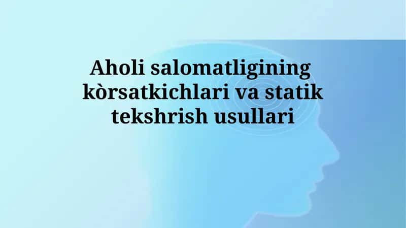 Aholi salomatligining kòrsatkichlari va statiktekshrishusullari