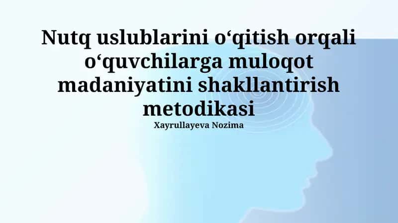 Nutq uslublarini oʻqitish orqali oʻquvchilarga muloqot madaniyatini shakllantirish metodikasi