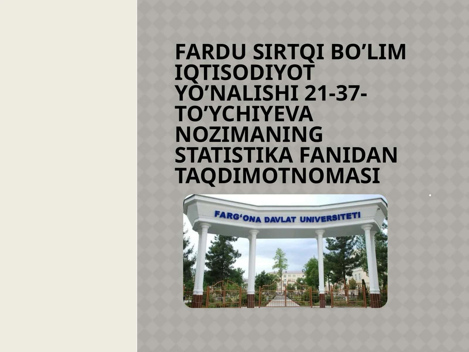 FARDU SIRTQI BO’LIM IQTISODIYOT YO’NALISHI 21-37- TO’YCHIYEVA NOZIMANING STATISTIKA FANIDAN TAQDIMOTNOMASI