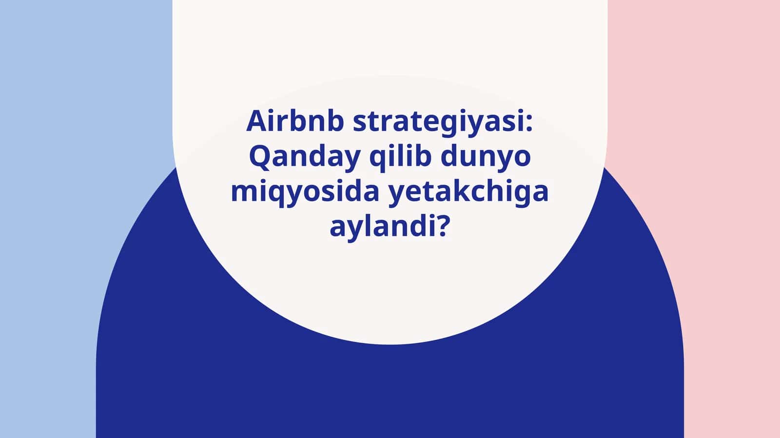 Airbnb strategiyasi: Qanday qilib dunyo miqyosida yetakchiga aylandi?