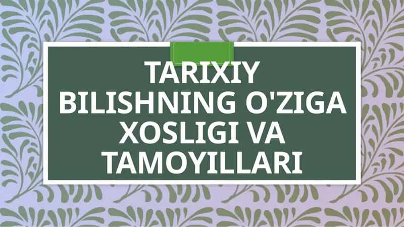 Tarixiy bilishning o'ziga xosligi va tamoyillari