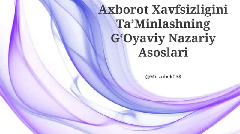 Axborot Xavfsizligini TaʼMinlashning GʻOyaviy Nazariy Asoslari