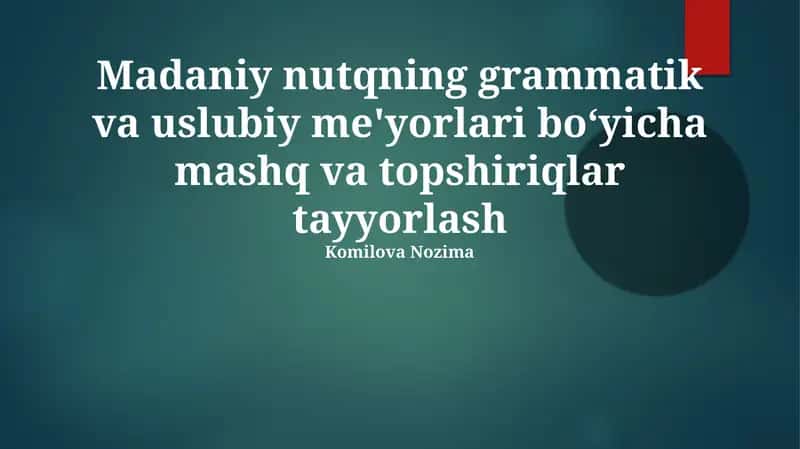 Madaniy nutqning grammatik va uslubiy me'yorlari bo‘yicha mashq va topshiriqlar tayyorlash