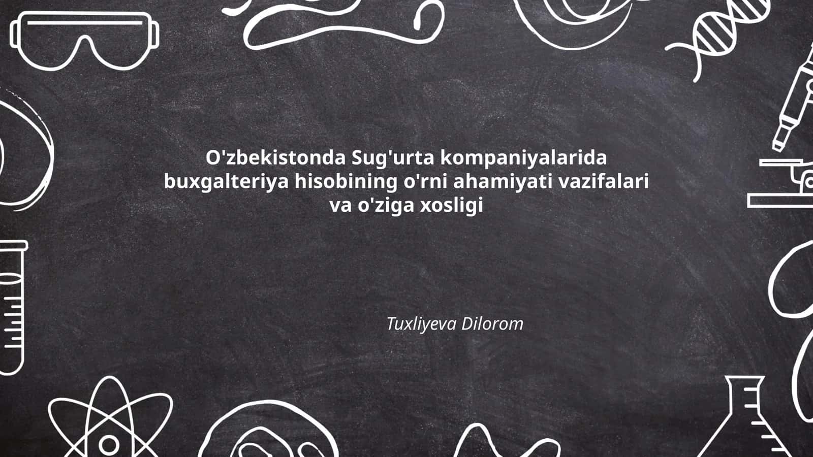 O'zbekistonda Sug'urta kompaniyalarida buxgalteriya hisobining o'rni ahamiyati vazifalari va o'ziga xosligi Tuxliyeva Dilorom