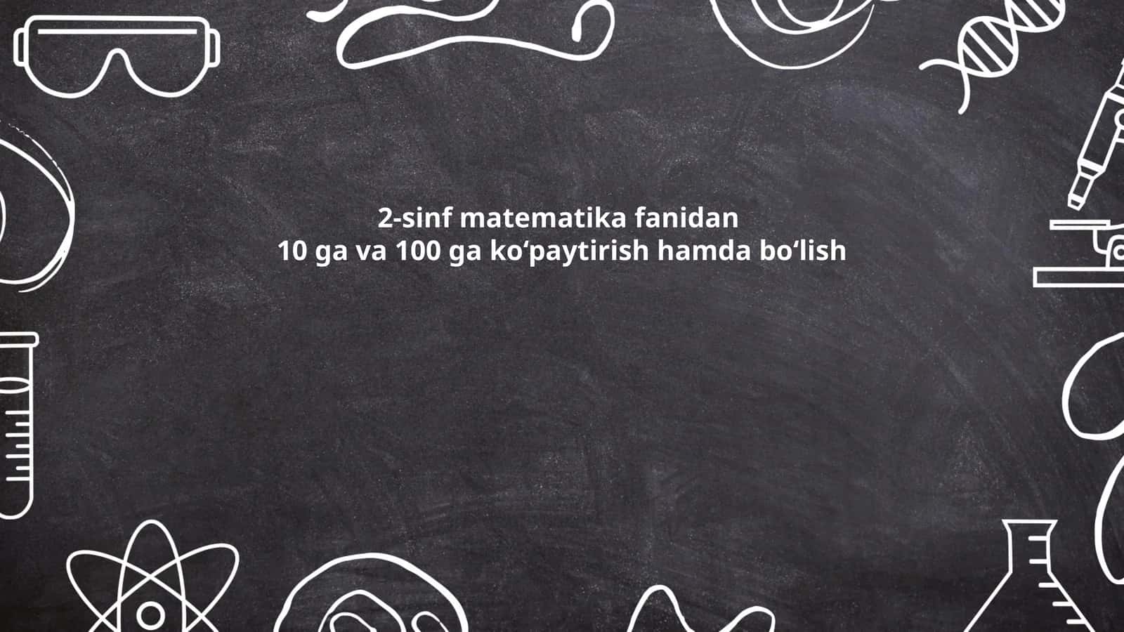 2-sinf matematika fanidan 10 ga va 100 ga ko‘paytirish hamda bo‘lish