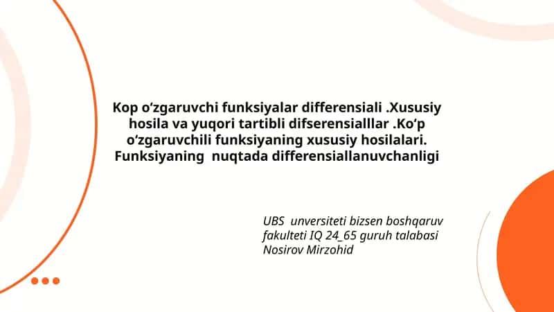 Kop oʻzgaruvchi funksiyalar differensiali.Xususiy hosila va yuqori tartibli difserensialllar.Koʻp oʻzgaruvchili funksiyaning xususiy hosilalari. Funksiyaning nuqtada differensiallanuvchanligi