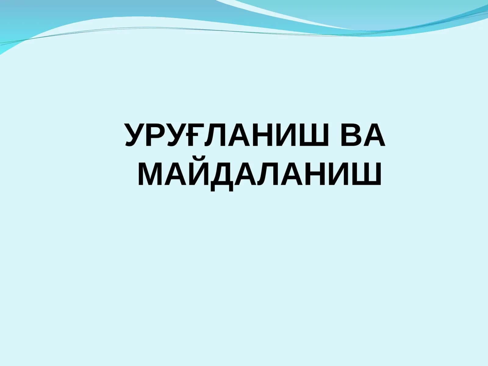 УРУҒЛАНИШ ВА МАЙДАЛАНИШ