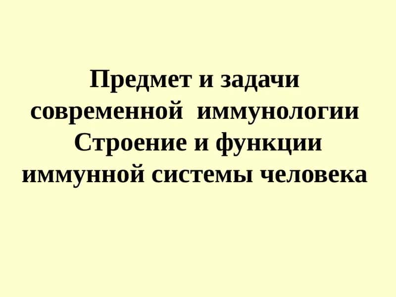 Предмет и задачи современной  иммунологии Строение и функции иммунной системы человека