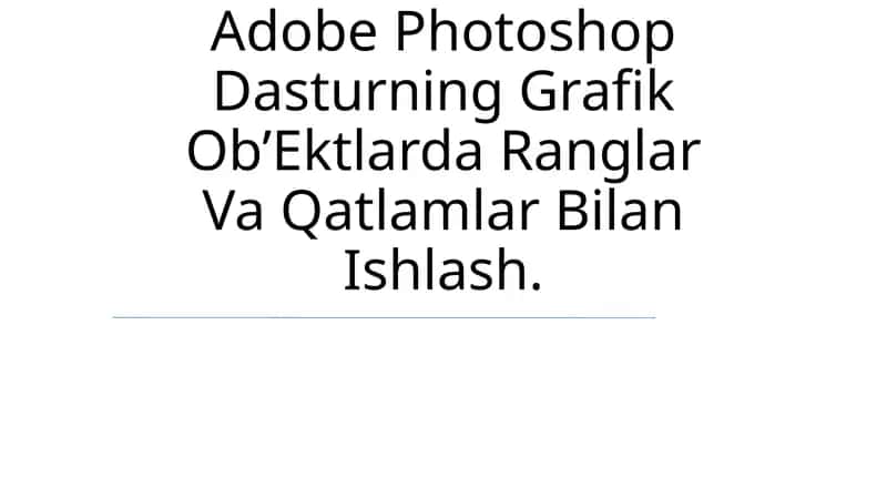 Adobe Photoshop Dasturning Grafik Ob’Ektlarda Ranglar Va Qatlamlar Bilan Ishlash