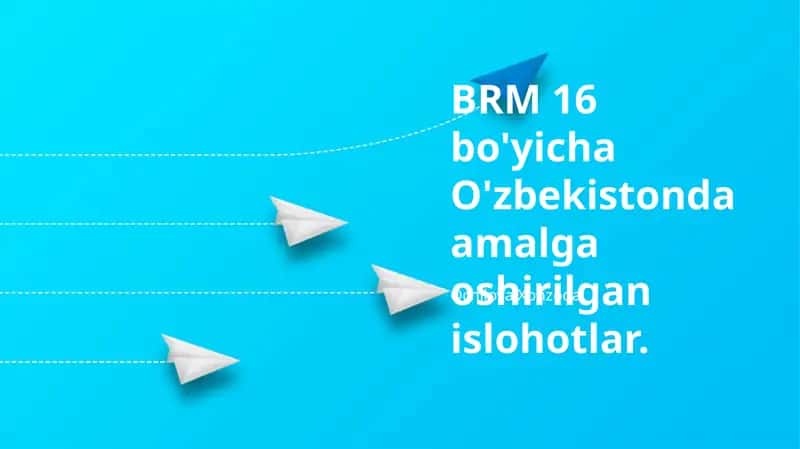 BRM 16 boʻyicha O'zbekistonda amalga oshirilgan islohotlar