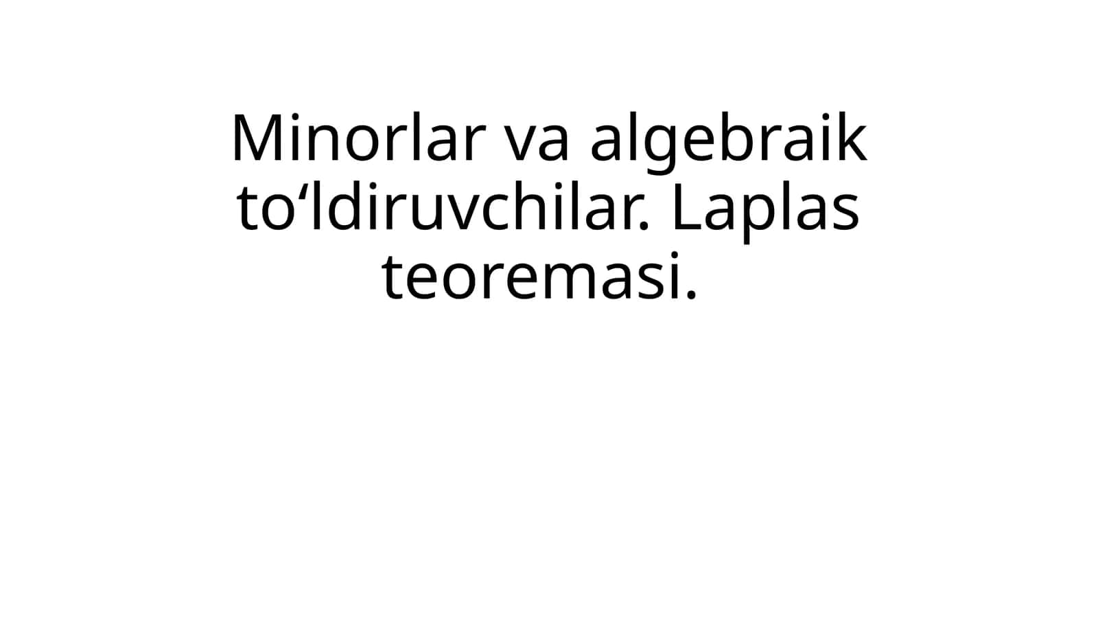Minorlar va algebraik to'ldiruvchilar. Laplas teoremasi