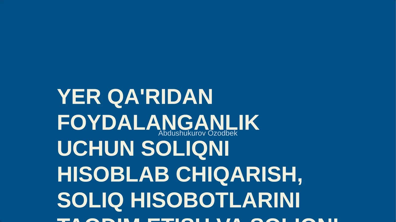 YER QA'RIDAN FOYDALANGANLIK UCHUN SOLIQNI HISOBLAB CHIQARISH, SOLIQ HISOBOTLARINI TAQDIM ETISH VA SOLIQNI TO'LASH TARTIBI