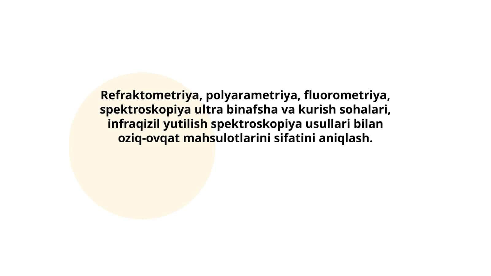Refraktometriya, polyarametriya, fluorometriya, spektroskopiya ultra binafsha va kurish sohalari, infraqizil yutilish spektroskopiya usullari bilan oziq-ovqat mahsulotlarini sifatini aniqlash.