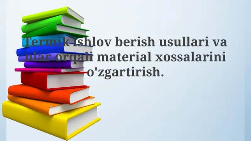 Termik ishlov berish usullari va ular orqali material xossalari o'zgarishi