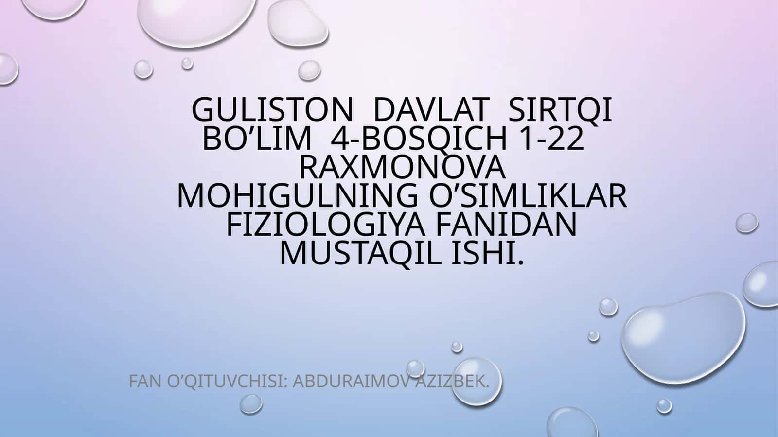 GULISTON DAVLAT SIRTQI BO’LIM 4-BOSQICH 1-22 RAXMONOVA MOHIGULNING o’simliklar fiziologiya FANIDAN MUSTAQIL ISHI