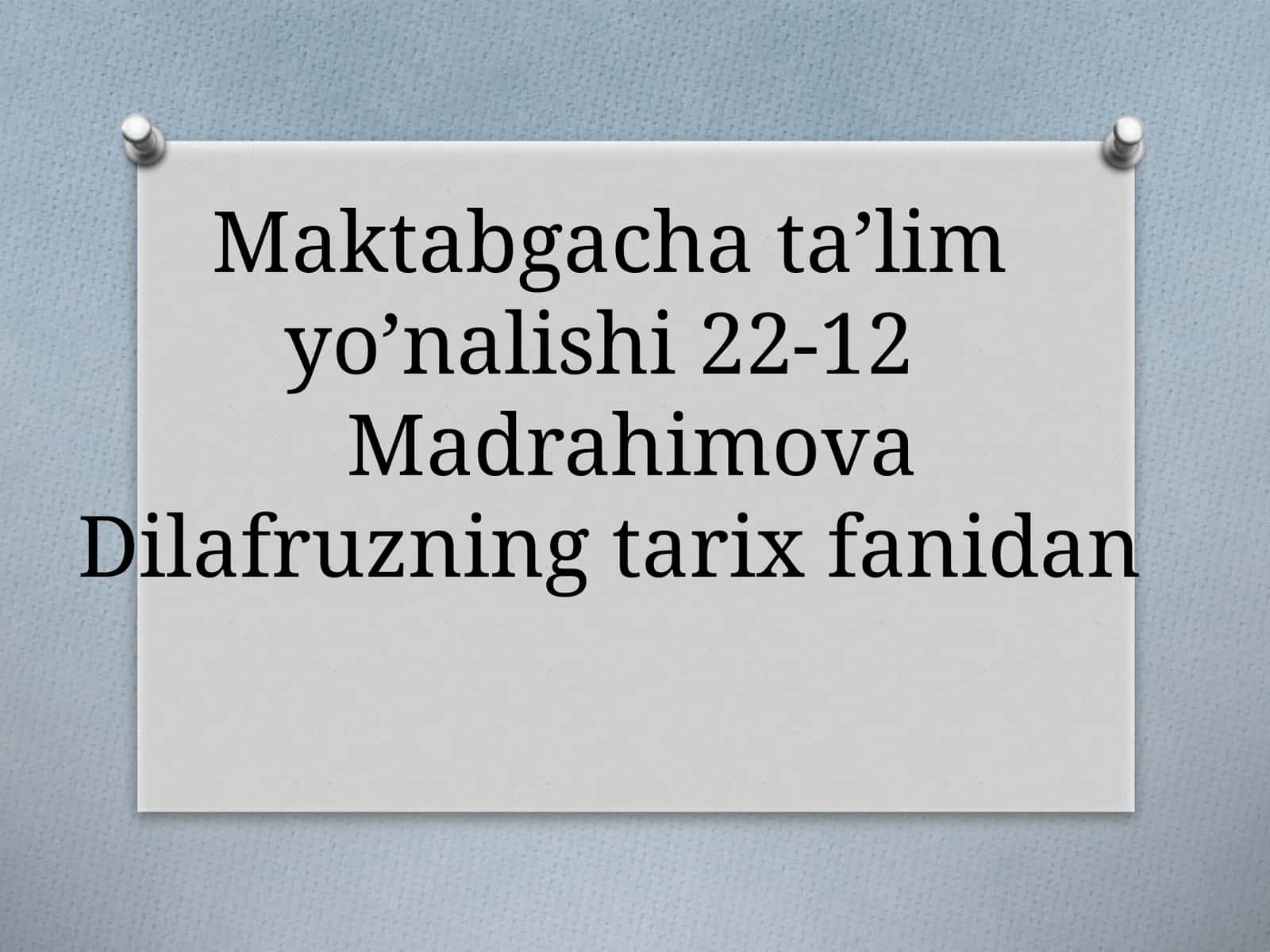 Maktabgacha ta’lim yo’nalishi 22-12Madrahimova Dilafruzning tarix fanidan