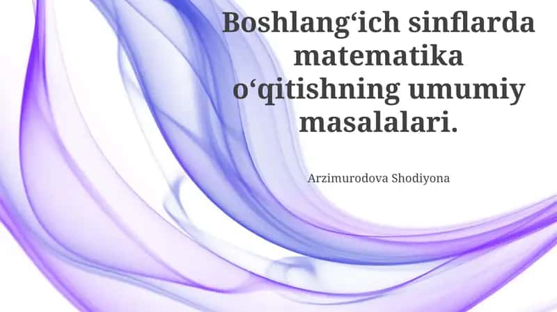 Boshlang‘ich sinflarda matematika о‘qitishning umumiy masalalari
