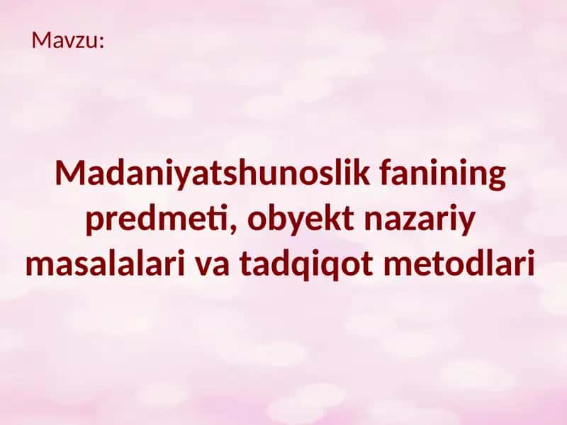 Madaniyatshunoslik fanining predmeti, obyekt nazariy masalalari va tadqiqot metodlari