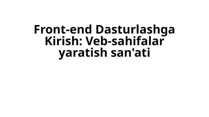 Front-end Dasturlashga Kirish: Veb-sahifalarni yaratish san'ati