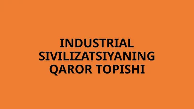 INDUSTRIAL SIVILIZATSIYANING QAROR TOPISHI