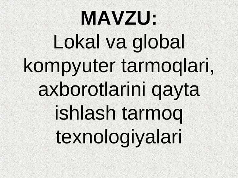 Lokal va global kompyuter tarmoqlari, axborotlarini qayta ishlash tarmoq texnologiyalari