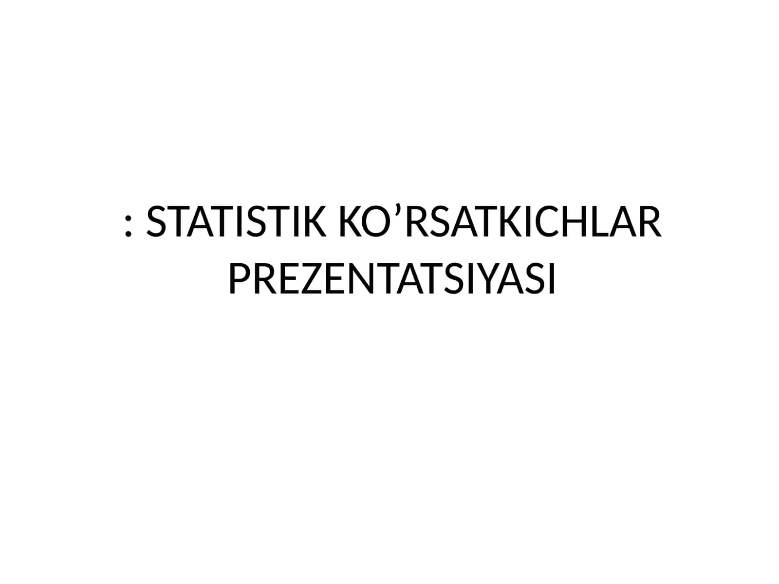 STATISTIK KO’RSATKICHLAR PREZENTATSIYASI