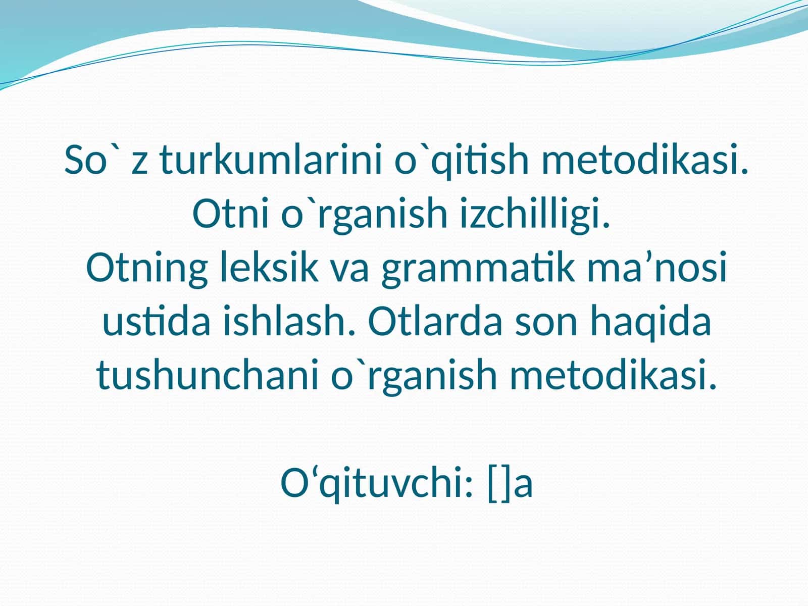 So`z turkumlarini o`qitish metodikasi. Otni o`rganish izchilligi. Otning leksik va grammatik ma’nosi ustida ishlash. Otlarda son haqida tushunchani o`rganish metodikasi