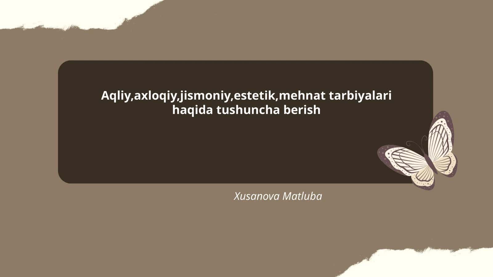 Aqliy, axloqiy, jismoniy, estetik, mehnat tarbiyalari haqida tushuncha berish