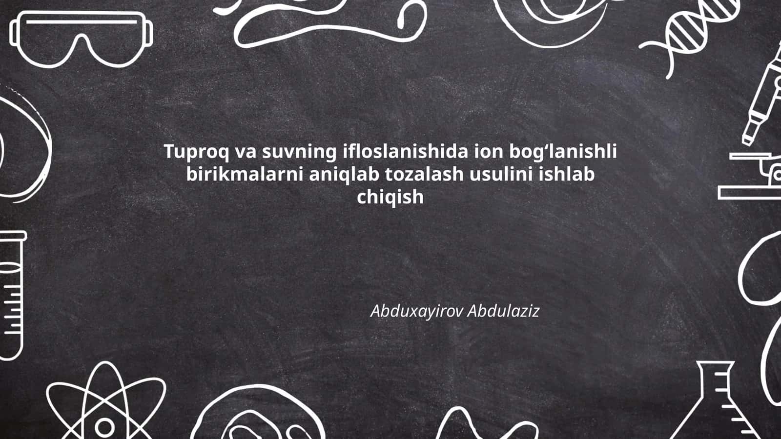 Tuproq va suvning ifloslanishida ion bogʻlanishli birikmalarni aniqlab tozalash usulini ishlab chiqish
