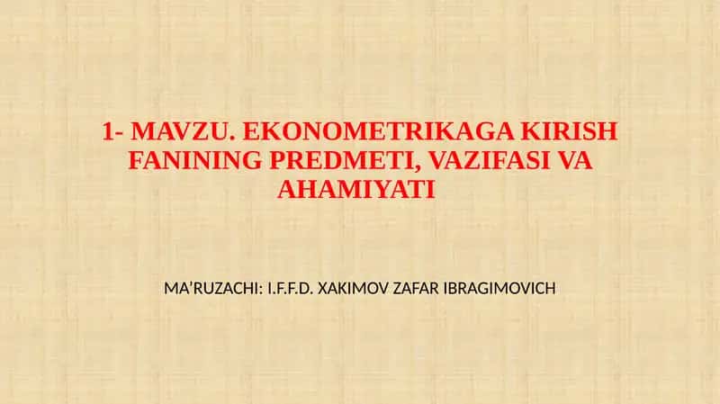 EKONOMETRIKAGA KIRISH FANINING PREDMETI, VAZIFASI VA AHAMIYATI