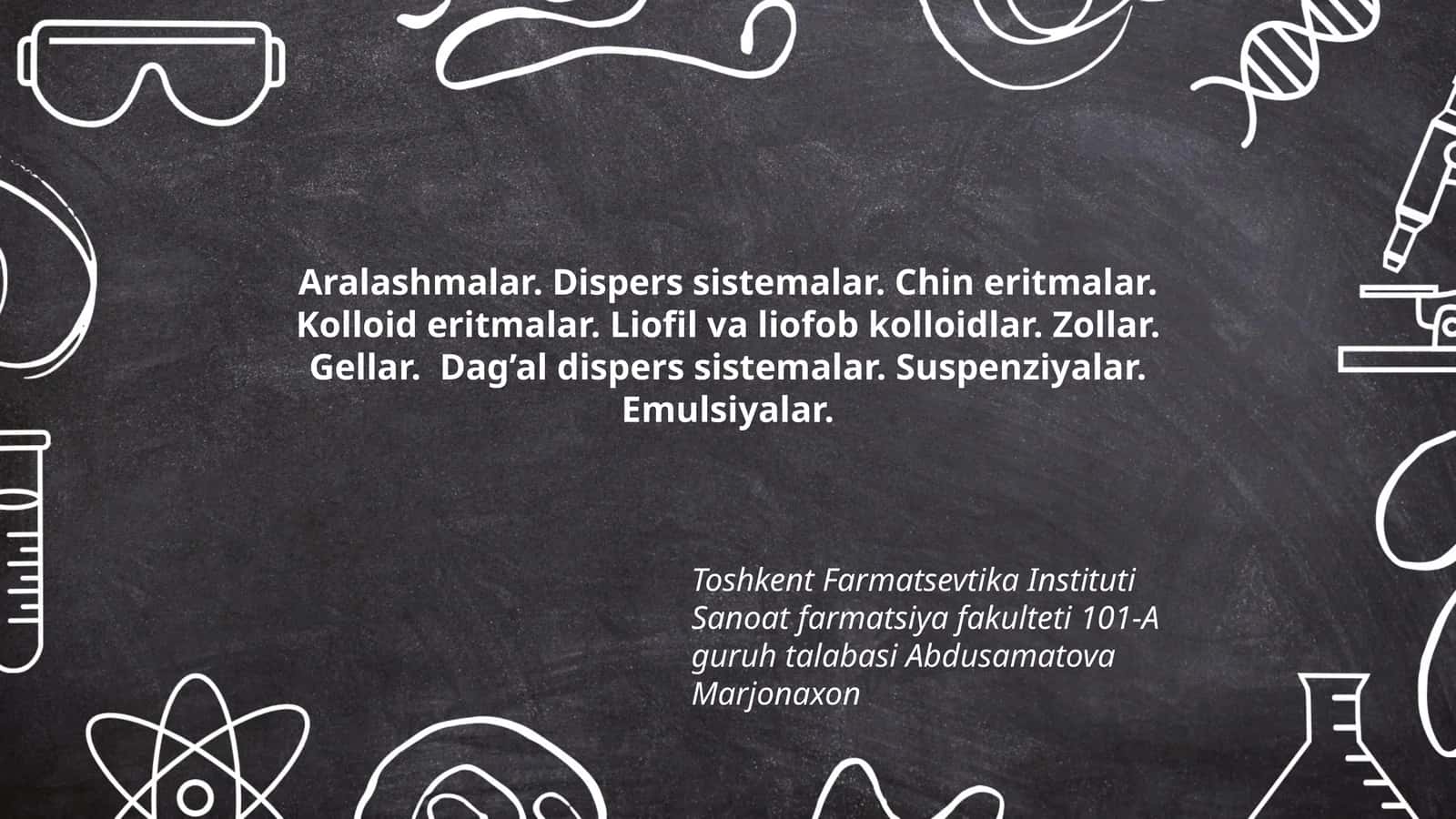 Aralashmalar. Dispers sistemalar. Chin eritmalar. Kolloid eritmalar. Liofil va liofob kolloidlar. Zollar. Gellar. Dag’al dispers sistemalar. Suspenziyalar. Emulsiyalar