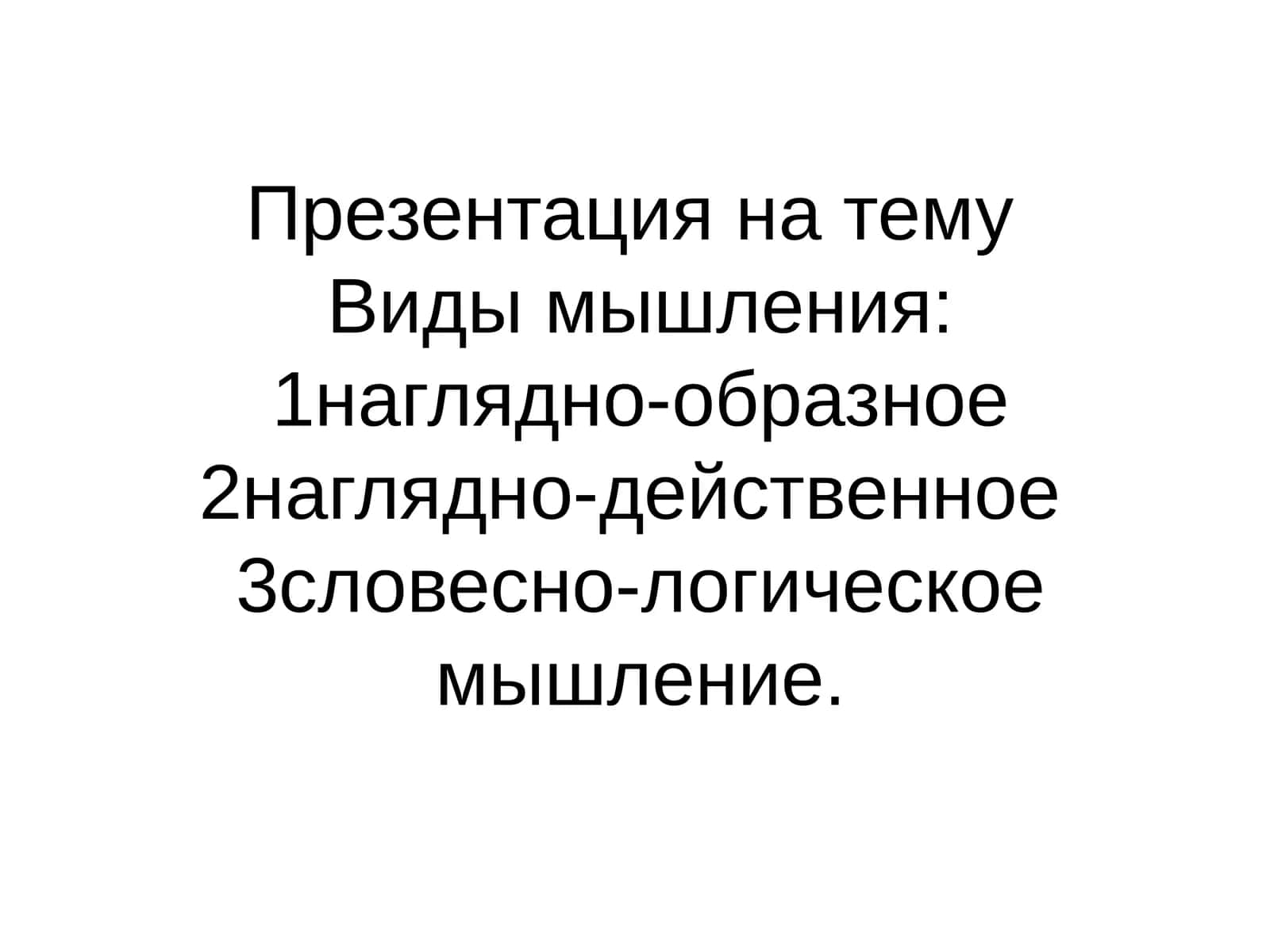 Виды мышления 1наглядно-образное 2наглядно-действенное  3словесно-логическое мышление.