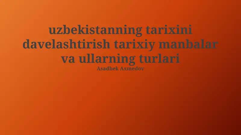 Oʻzbekistanning tarixini davelashtirish tarixiy manbalar va ullarning turlari