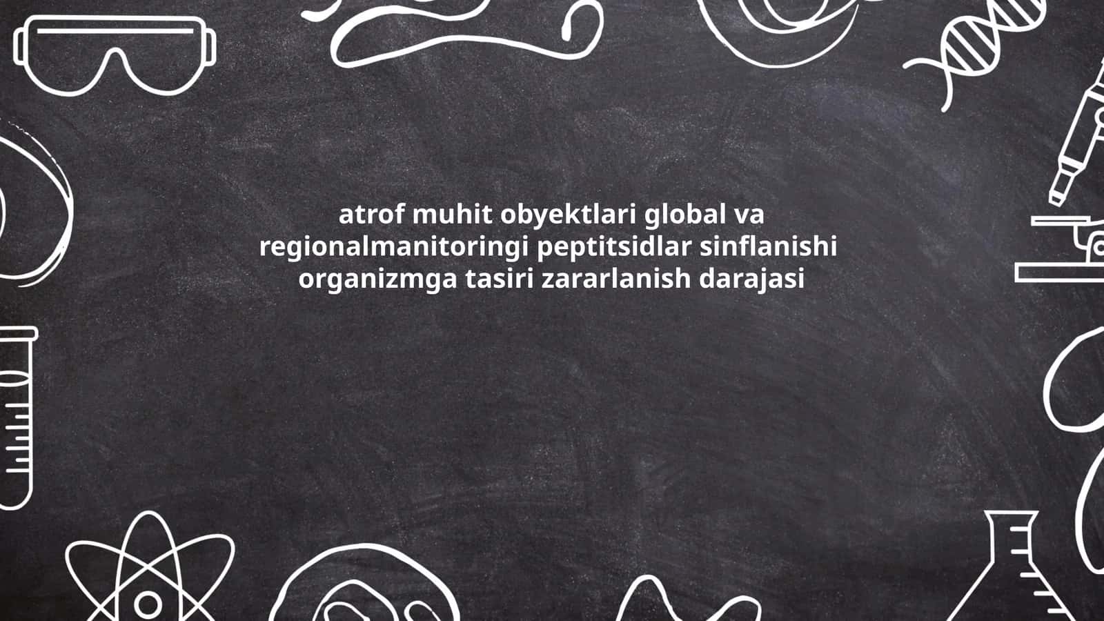 Atrof muhit obyektlari global va regionalmanitoringi peptitsidlar sinflanishi organizmga tasiri zararlanish darajasi