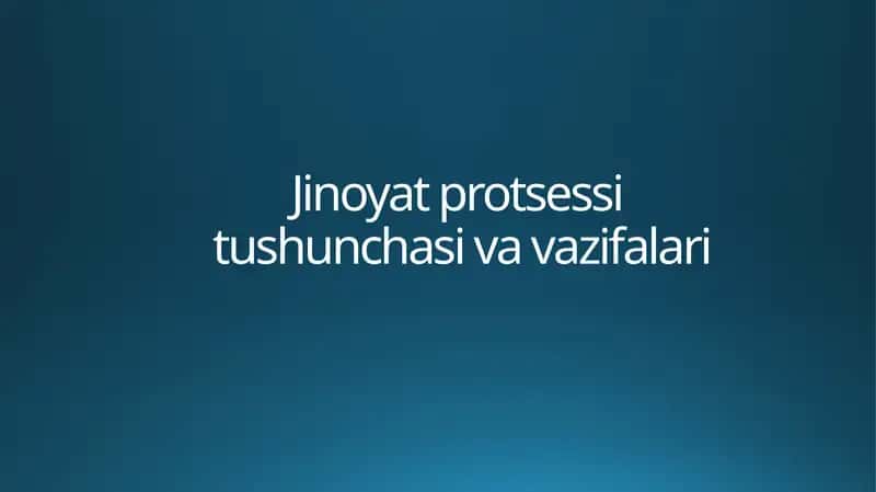 Jinoyat protsessi tushunchasi va vazifalari