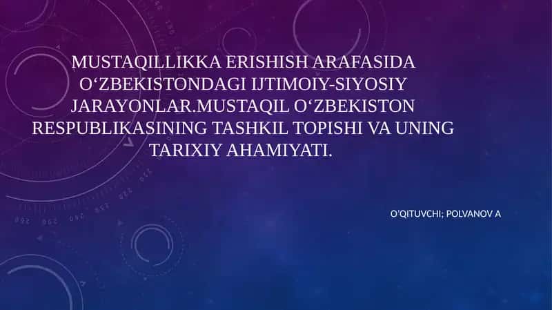 Mustaqillikka erishish arafasida O‘zbekistondagi ijtimoiy-siyosiy jarayonlar.Mustaqil O‘zbekiston Respublikasining tashkil topishi va uning tarixiy ahamiyati.